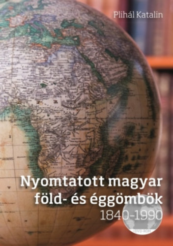 Kniha Nyomtatott magyar föld- és éggömbök 1840 - 1990 Plihál Katalin