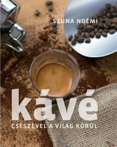Kniha Kávé - Csészével a világ körül Szuna Noémi