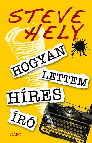 Carte Hogyan lettem híres író Steve Hely