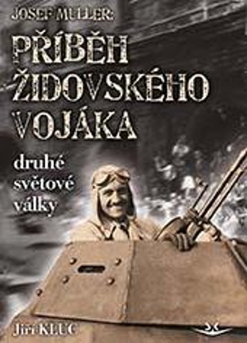 Kniha Josef Müller Příběh čs. židovského vojáka druhé světové války Jiří Kluc