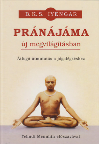 Kniha Pránájáma új megvilágításban - Átfogó útmutatás a jógalégzéshez B. K. S. Iyengar