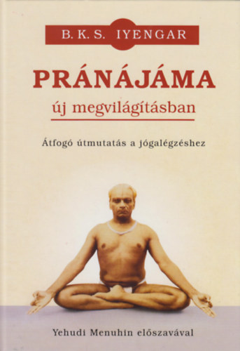 Książka Pránájáma új megvilágításban - Átfogó útmutatás a jógalégzéshez B. K. S. Iyengar