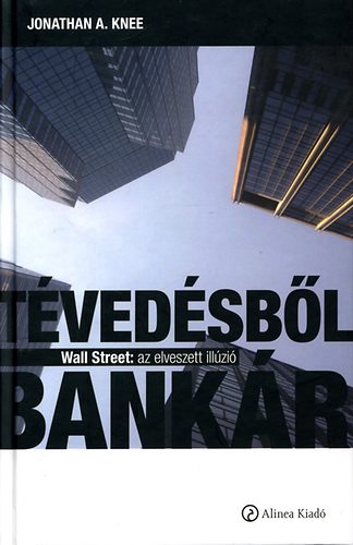 Книга Tévedésből bankár - Wall Street: az elveszett illúzió Jonathan A. Knee