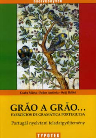Kniha Gráo a gráo... - Portugál nyelvtani feladatgyűjtemény Fodor Antónia; Szijj Ildikó; Csaba Márta