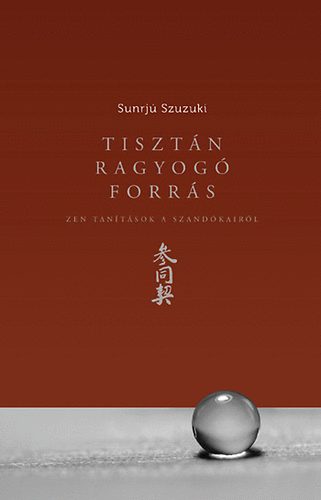 Knjiga Tisztán ragyogó forrás - Zen tanítások a Szandókairól Sunrjú Szuzuki