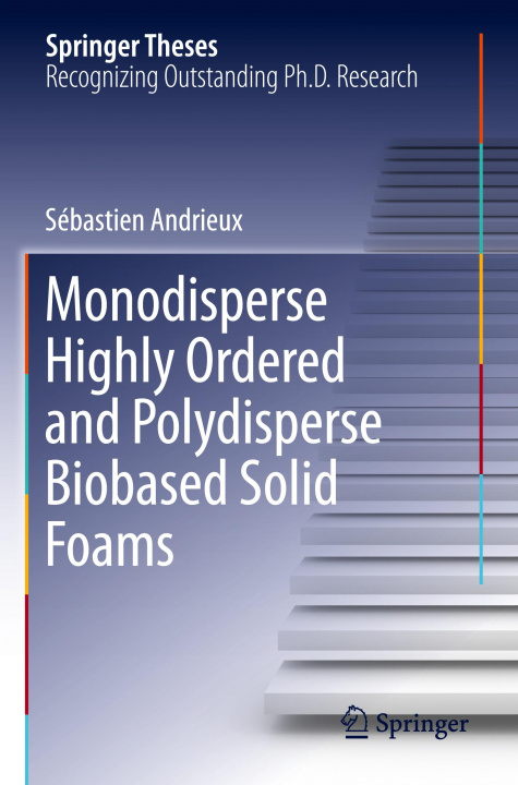 Carte Monodisperse Highly Ordered and Polydisperse Biobased Solid Foams Sébastien Andrieux