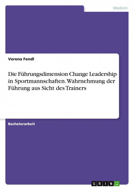 Kniha Die Führungsdimension Change Leadership in Sportmannschaften. Wahrnehmung der Führung aus Sicht des Trainers 