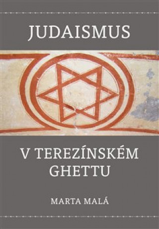 Kniha Judaismus v terezínském ghettu Marta Malá