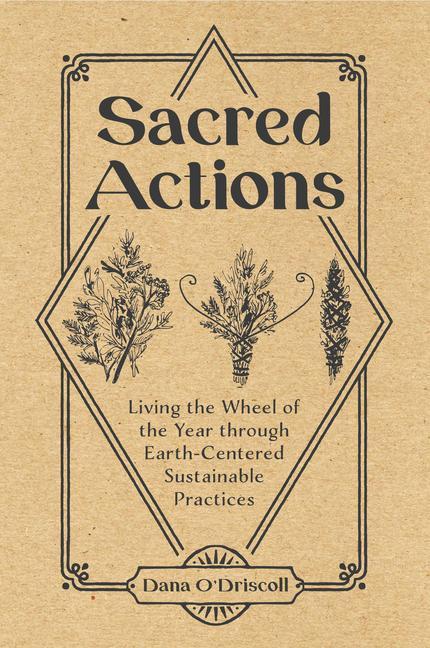 Kniha Sacred Actions: Living the Wheel of the Year through Earth-Centered Sustainable Practices Dana O'Driscoll