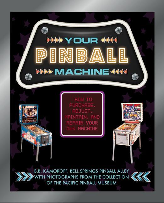 Kniha Your Pinball Machine: How to Purchase, Adjust, Maintain and Repair Your Own Machine B. B. Kamoroff