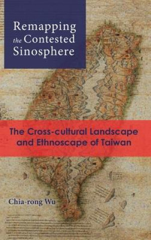 Kniha Remapping the Contested Sinosphere Chia-Rong Wu
