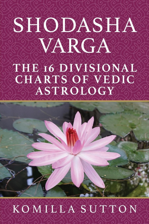 Книга Shodasha Varga: The 16 Divisional Charts of Vedic Astrology Komilla Sutton