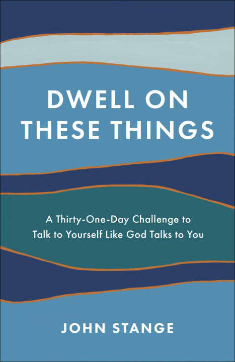 Knjiga Dwell on These Things: A Thirty-One-Day Challenge to Talk to Yourself Like God Talks to You 