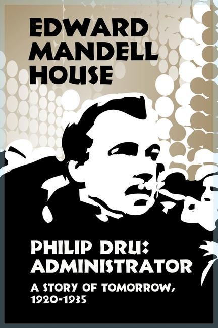 Carte Philip Dru Administrator, a Story of Tomorrow, 1920-1935 