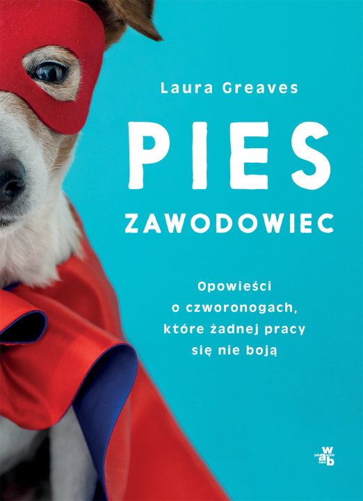 Kniha Pies zawodowiec. Opowieści o czworonogach, które żadnej pracy się nie boją Laura Greaves
