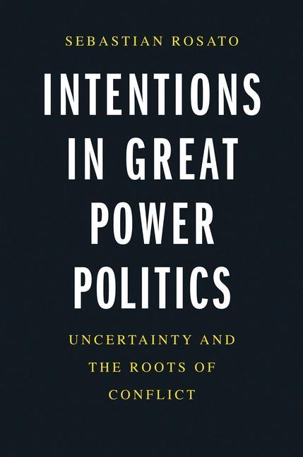 Kniha Intentions in Great Power Politics Sebastian Rosato