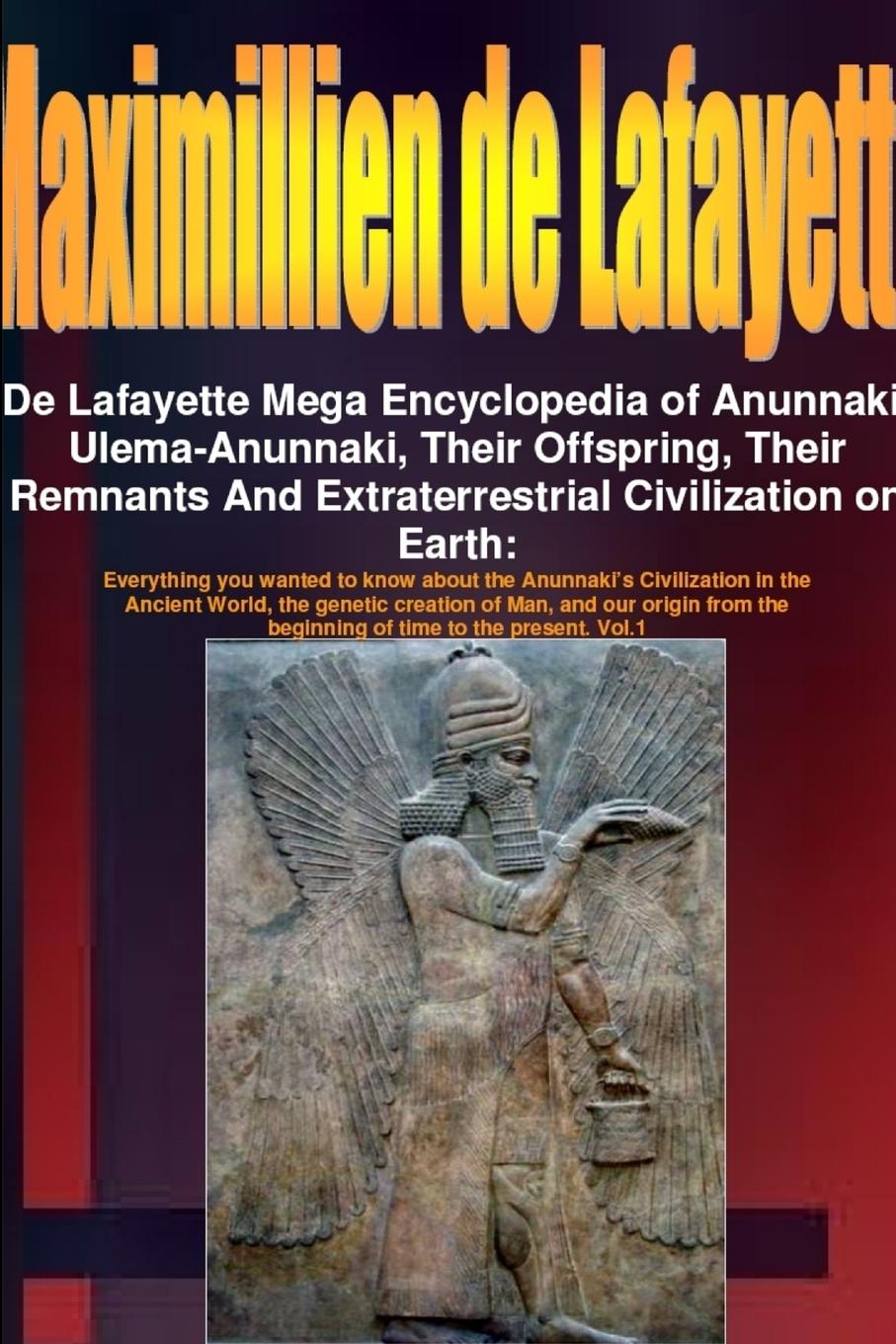 Carte De Lafayette Mega Encyclopedia of Anunnaki, Ulema-Anunnaki, Their Offspring, Their Remnants And Extraterrestrial Civilization on Earth Maximillien De Lafayette