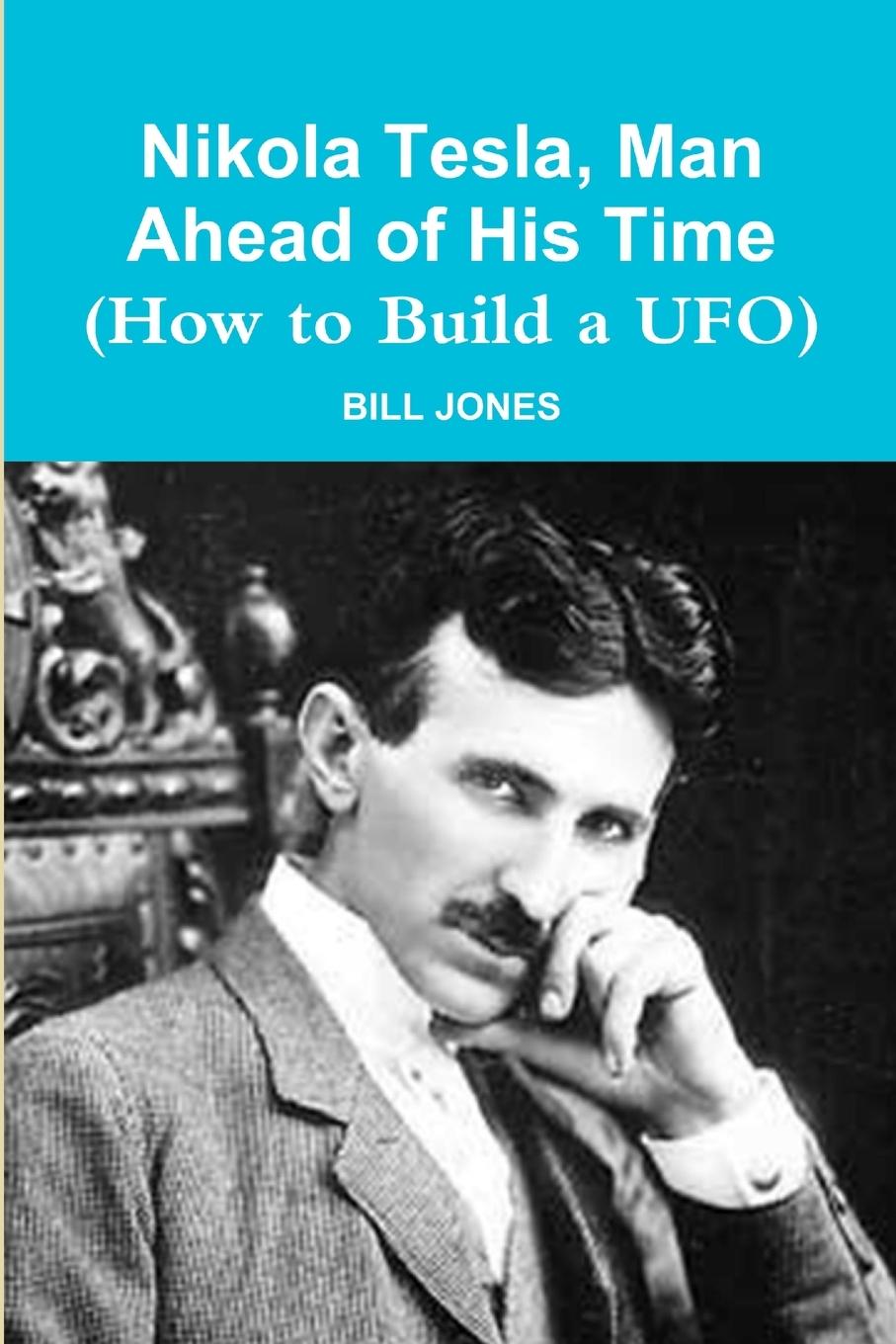 Book Nikola Tesla, Man Ahead of His Time (How to Build a UFO) Bill Jones