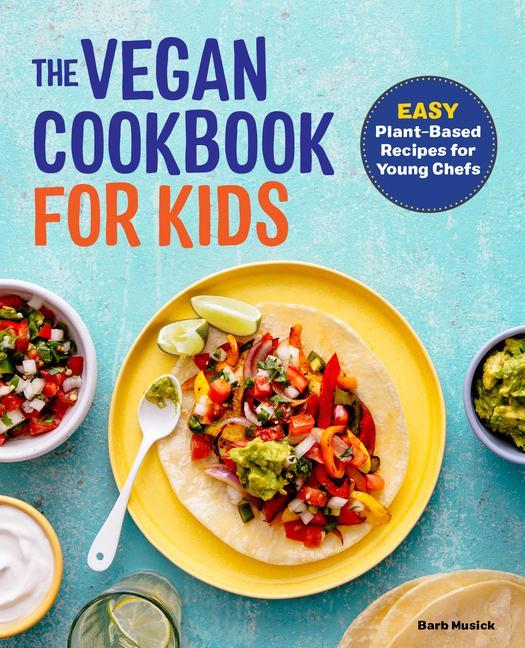 Kniha The Vegan Cookbook for Kids: Easy Plant-Based Recipes for Young Chefs 
