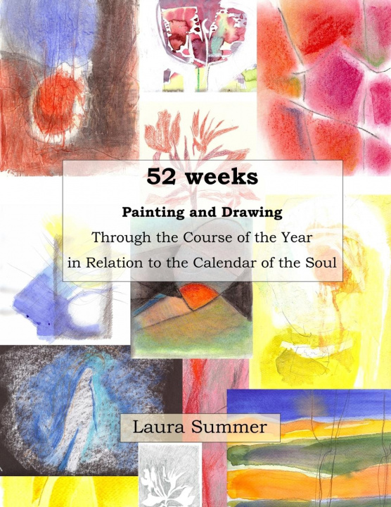 Carte 52 weeks Painting and Drawing Through the Course of the Year In Relation to the Calendar of the Soul Laura Summer