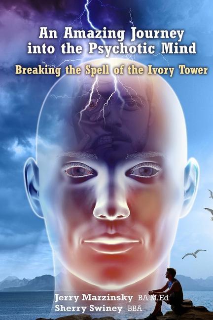 Könyv Amazing Journey Into the Psychotic Mind - Breaking the Spell of the Ivory Tower Sherry Swiney Jerry Marzinsky Sherry Swiney