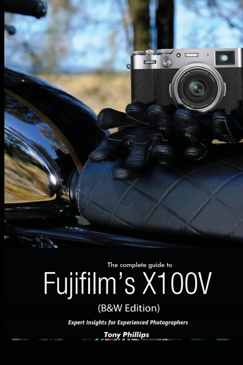 Könyv Complete Guide to Fujifilm's X100V (B&W Edition) Tony Phillips