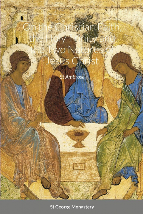 Carte On the Christian Faith, the Holy Trinity and the Two Natures of Jesus Christ by St Ambrose St George Monastery