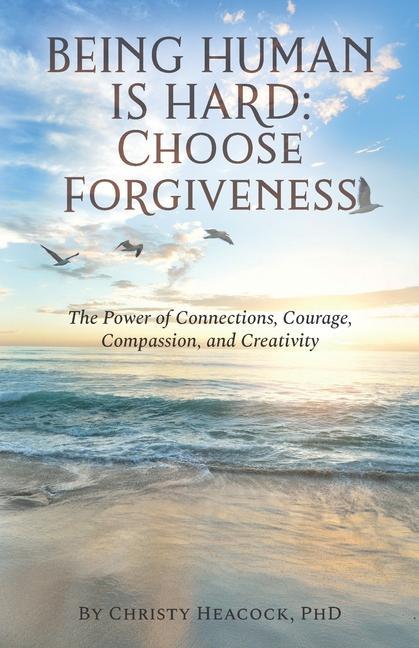 Carte Being Human Is Hard: Choose Forgiveness: The Power of Connections, Courage, Compassion, and Creativity 