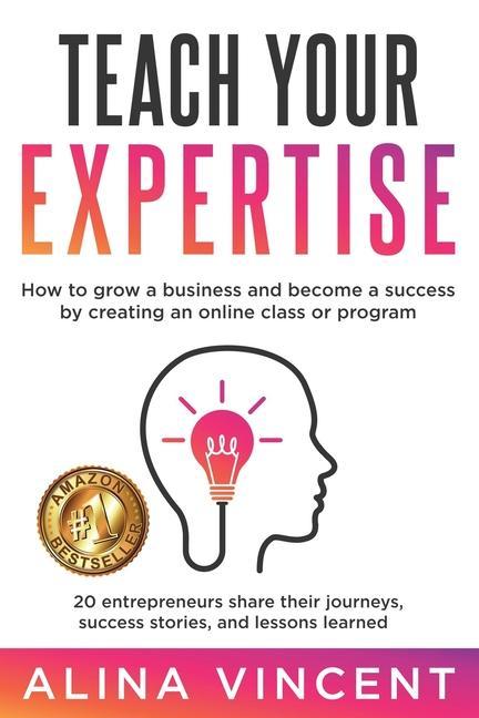 Książka Teach Your Expertise: How to Grow a Business and Become a Success by Creating an Online Class or Program 