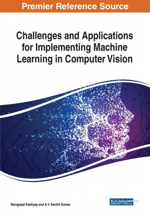 Book Challenges and Applications for Implementing Machine Learning in Computer Vision Ramgopal Kashyap