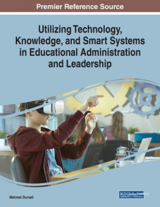 Carte Utilizing Technology, Knowledge, and Smart Systems in Educational Administration and Leadership Mehmet Durnali