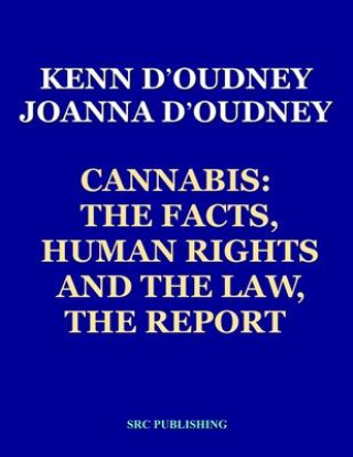 Kniha Cannabis: The Facts, Human Rights and the Law, THE REPORT Kenn D'Oudney