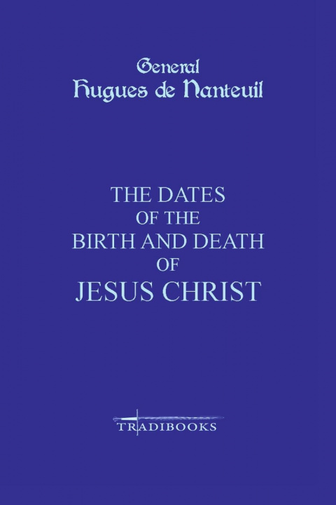 Carte Dates of the Birth and Death of Jesus Christ General Hugues De Nanteuil