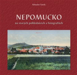 Knjiga Nepomucko na starých pohlednicích a fotografiích Bohuslav Šotola