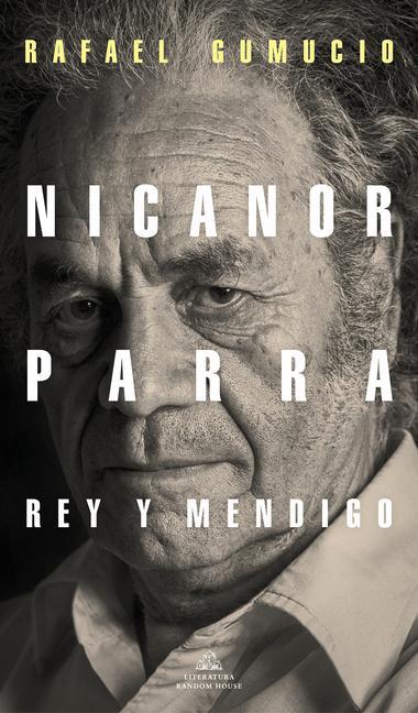 Könyv Nicanor Parra, Rey Y Mendigo / Nicanor Parra. King and Beggar 