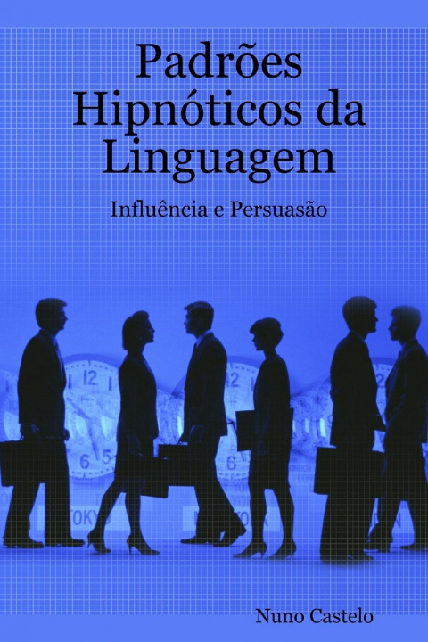 Kniha Padroes Hipnoticos da Linguagem - Influencia e Persuasao - Vol. I Nuno Castelo