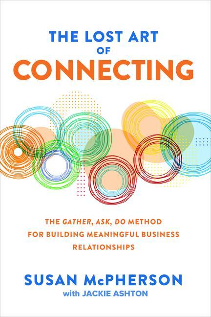 Carte Lost Art of Connecting: The Gather, Ask, Do Method for Building Meaningful Business Relationships Jackie Ashton
