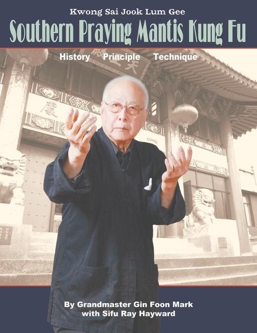 Könyv Kwong Sai Jook Lum Gee: Southern Praying Mantis Kung Fu: History, Principle, Technique Ray Hayward