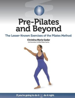 Kniha Pre-Pilates and Beyond: The Lesser-Known Exercises of the Pilates Method 