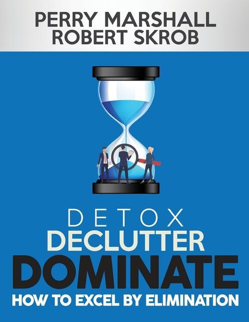 Kniha Detox, Declutter, Dominate: How to Excel by Elimination Perry Marshall