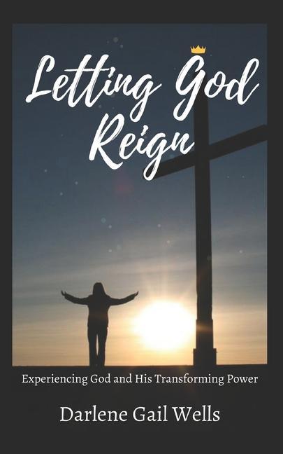 Knjiga Letting God Reign: Experiencing God and His Transforming Power Darlene Gail Wells