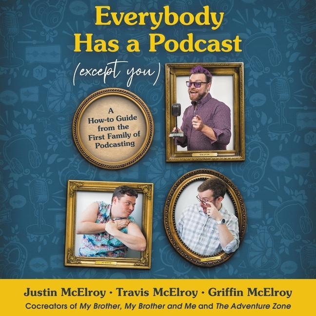 Audio Everybody Has a Podcast (Except You) Lib/E: A How-To Guide from the First Family of Podcasting Travis McElroy