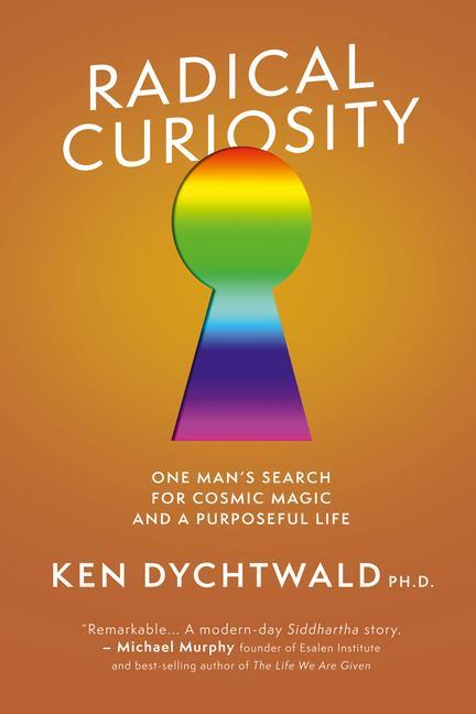 Knjiga Radical Curiosity: One Man's Search for Cosmic Magic and a Purposeful Life Ken Dychtwald