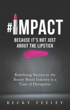Könyv #Impact: Because It's Not Just About The Lipstick: Redefining Success in the Beauty Retail Industry in a Time of Disruption 