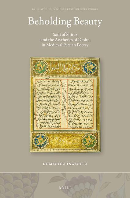 Carte Beholding Beauty: Sa&#703;di of Shiraz and the Aesthetics of Desire in Medieval Persian Poetry 