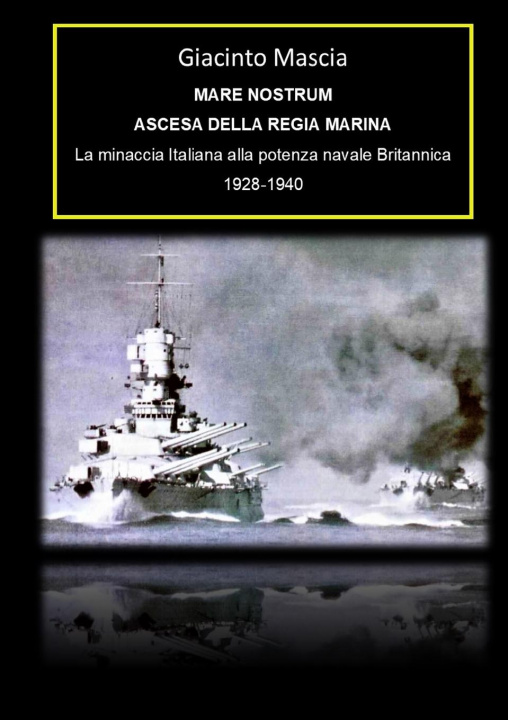 Carte Mare Nostrum. Ascesa della Regia Marina. La minaccia Italiana alla potenza navale Britannica 1928-1940 