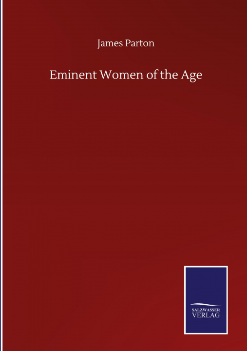 Knjiga Eminent Women of the Age James Parton