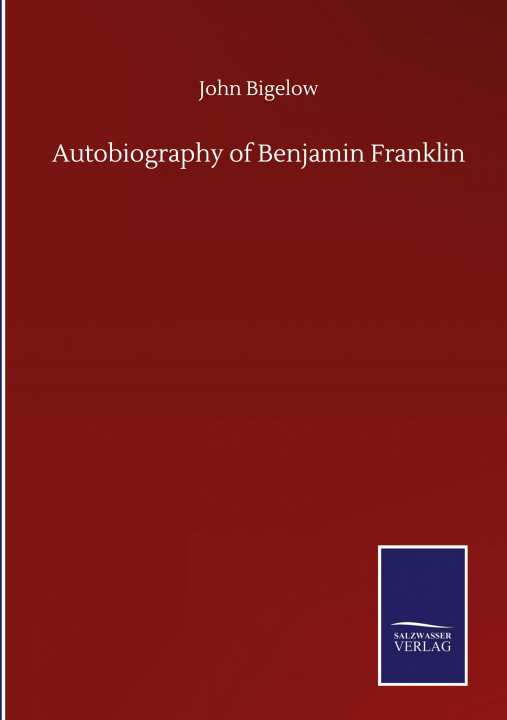 Knjiga Autobiography of Benjamin Franklin John Bigelow
