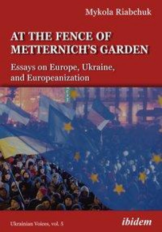 Kniha Fence of Metternich's Garden - Ukrainian Essays on Europe, Ukraine, and Europeanization 