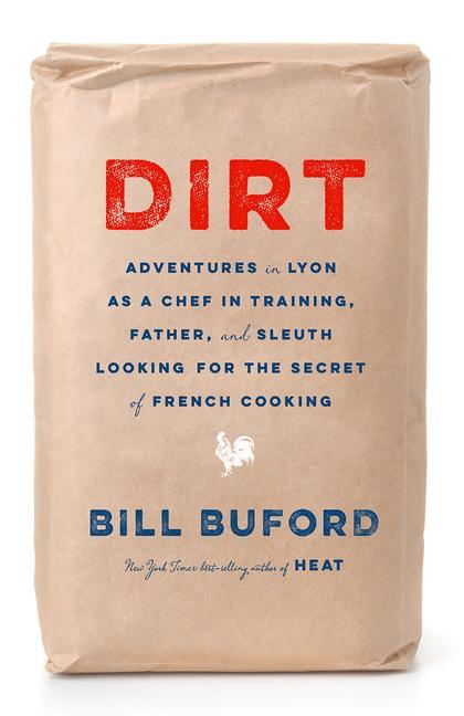 Carte Dirt: Adventures in Lyon as a Chef in Training, Father, and Sleuth Looking for the Secret of French Cooking 